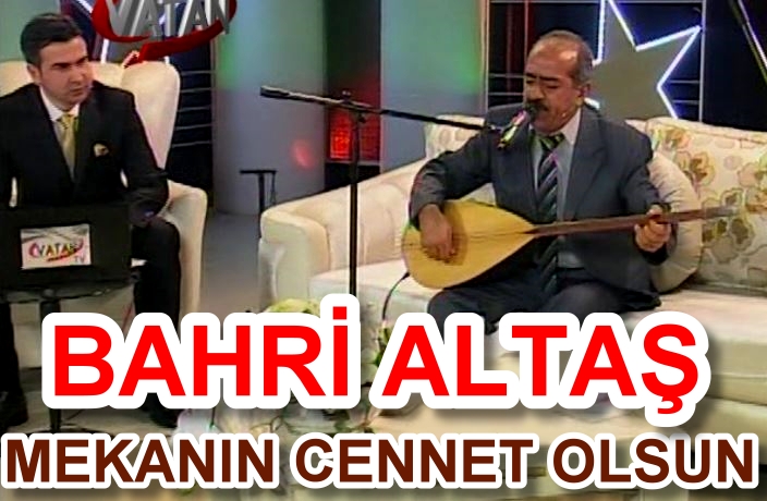 BAHRİ ALTAŞ KİMDİR ? BAHRİ ALTAŞ VEFAT ETTİ